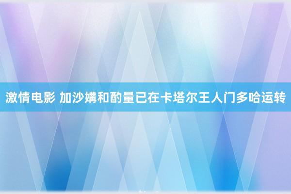 激情电影 加沙媾和酌量已在卡塔尔王人门多哈运转